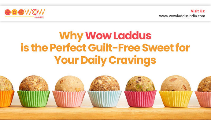 Why WowLaddus is the Perfect Guilt-Free Sweet for Your Daily Cravings